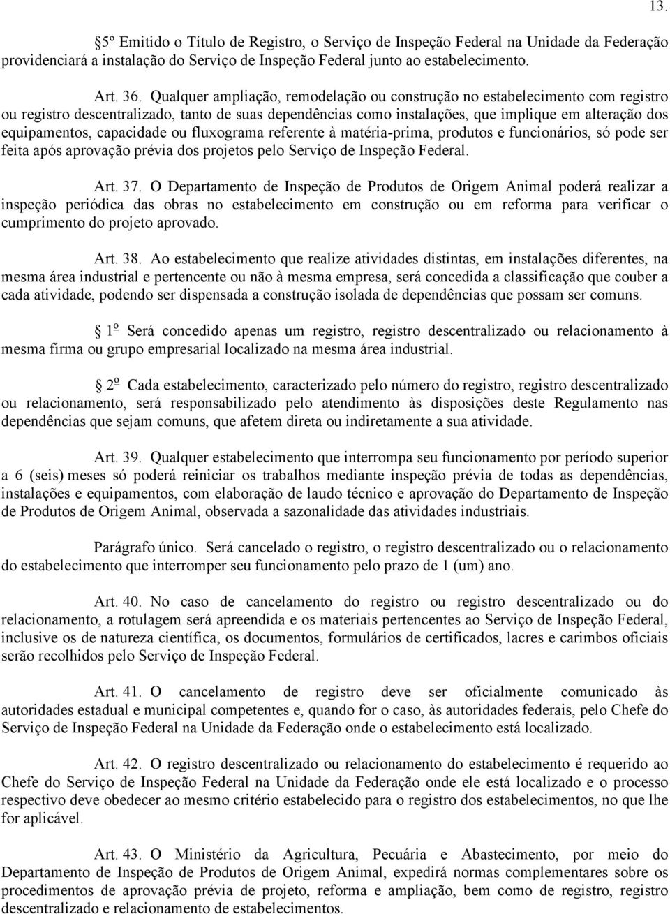 capacidade ou fluxograma referente à matéria-prima, produtos e funcionários, só pode ser feita após aprovação prévia dos projetos pelo Serviço de Inspeção Federal. Art. 37.