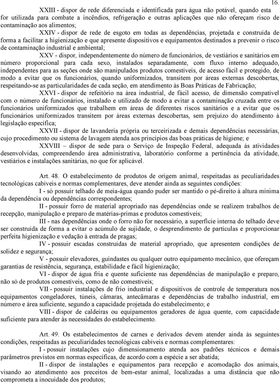 a prevenir o risco de contaminação industrial e ambiental; XXV - dispor, independentemente do número de funcionários, de vestiários e sanitários em número proporcional para cada sexo, instalados