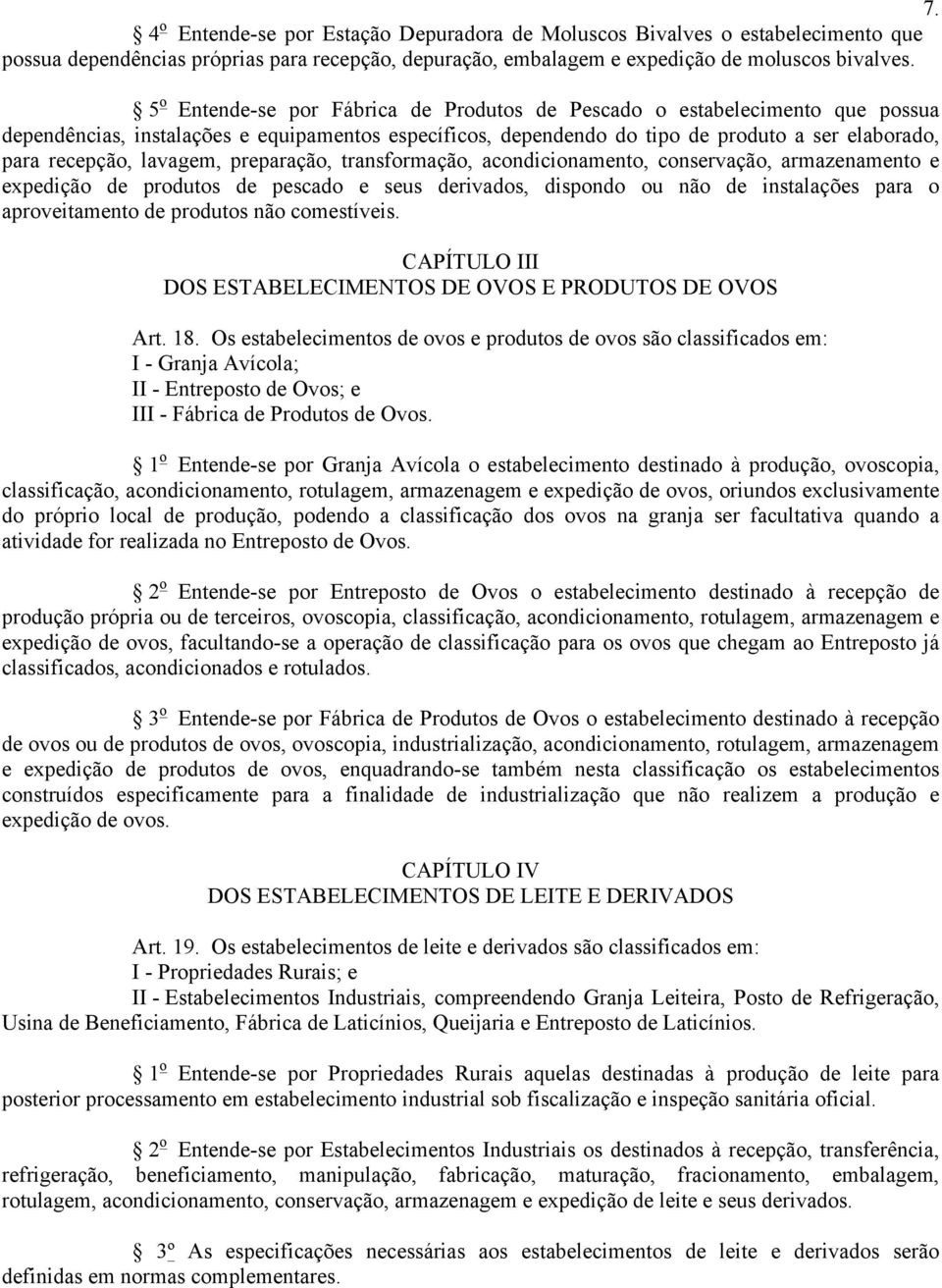 lavagem, preparação, transformação, acondicionamento, conservação, armazenamento e expedição de produtos de pescado e seus derivados, dispondo ou não de instalações para o aproveitamento de produtos