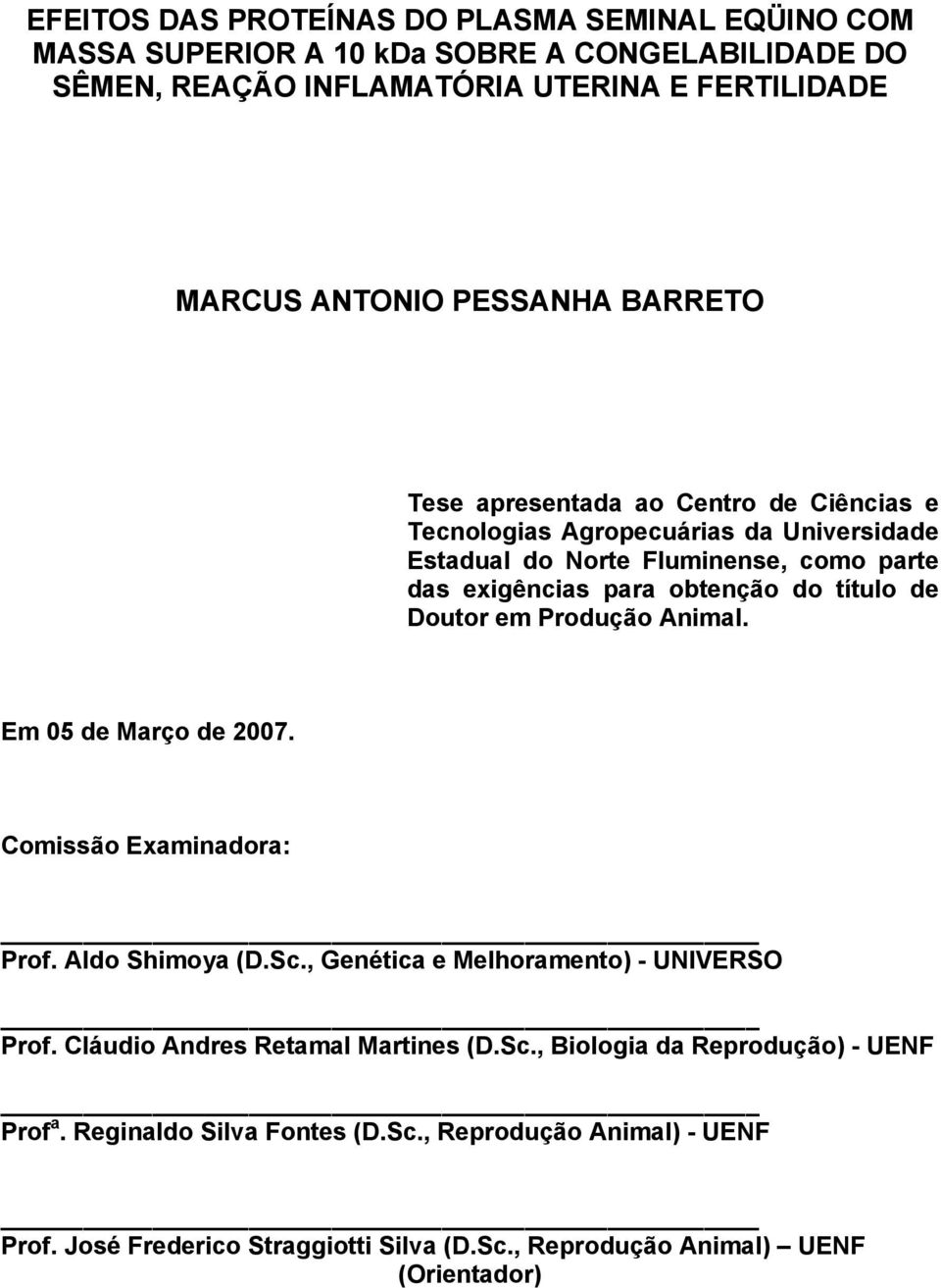 Doutor em Produção Animal. Em 05 de Março de 2007. Comissão Examinadora: Prof. Aldo Shimoya (D.Sc., Genética e Melhoramento) - UNIVERSO Prof. Cláudio Andres Retamal Martines (D.