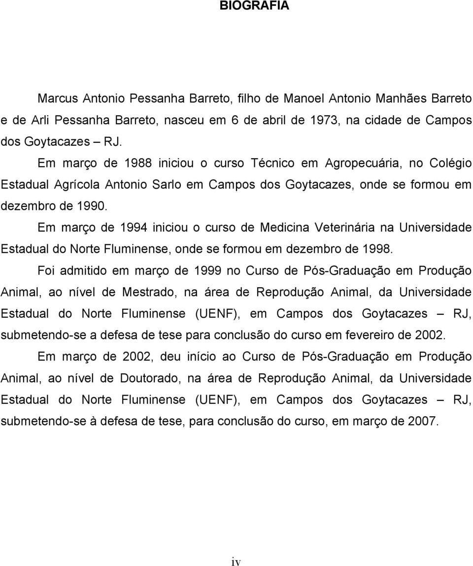 Em março de 1994 iniciou o curso de Medicina Veterinária na Universidade Estadual do Norte Fluminense, onde se formou em dezembro de 1998.