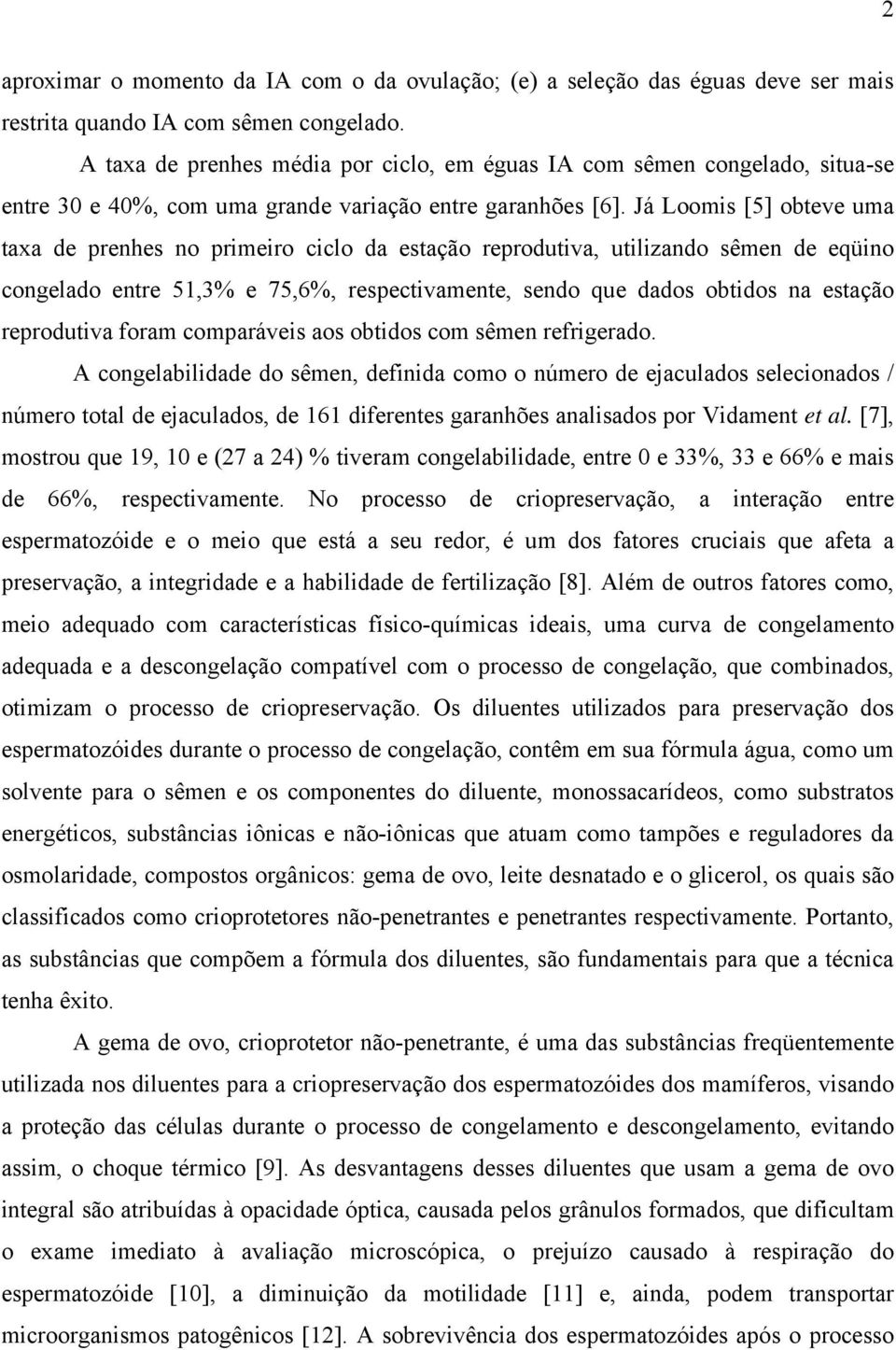 Já Loomis [5] obteve uma taxa de prenhes no primeiro ciclo da estação reprodutiva, utilizando sêmen de eqüino congelado entre 51,3% e 75,6%, respectivamente, sendo que dados obtidos na estação