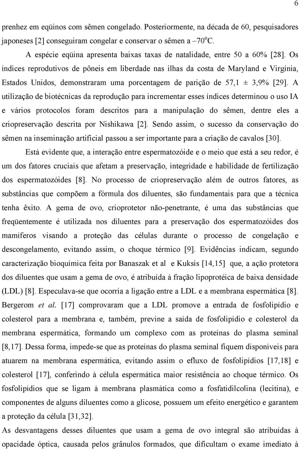 Os índices reprodutivos de pôneis em liberdade nas ilhas da costa de Maryland e Virgínia, Estados Unidos, demonstraram uma porcentagem de parição de 57,1 ± 3,9% [29].