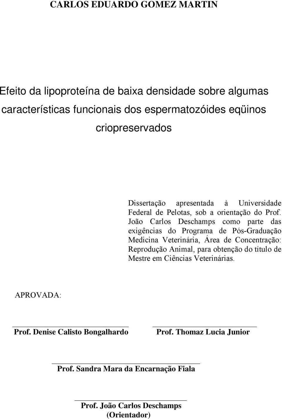 João Carlos Deschamps como parte das exigências do Programa de Pós-Graduação Medicina Veterinária, Área de Concentração: Reprodução Animal, para