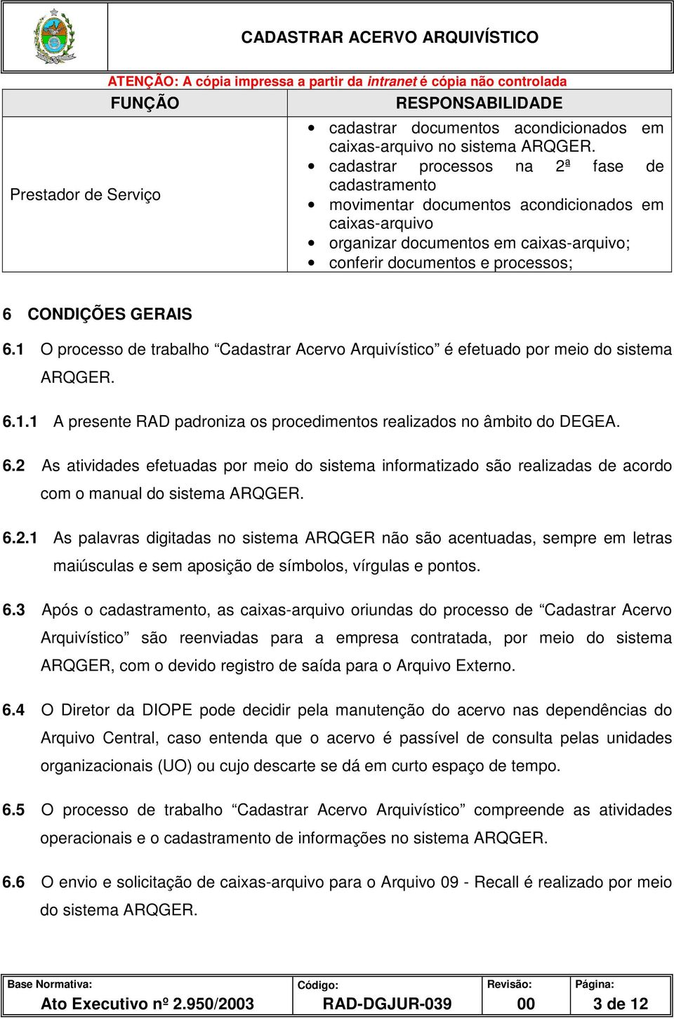 1 O processo de trabalho Cadastrar Acervo Arquivístico é efetuado por meio do sistema ARQGER. 6.