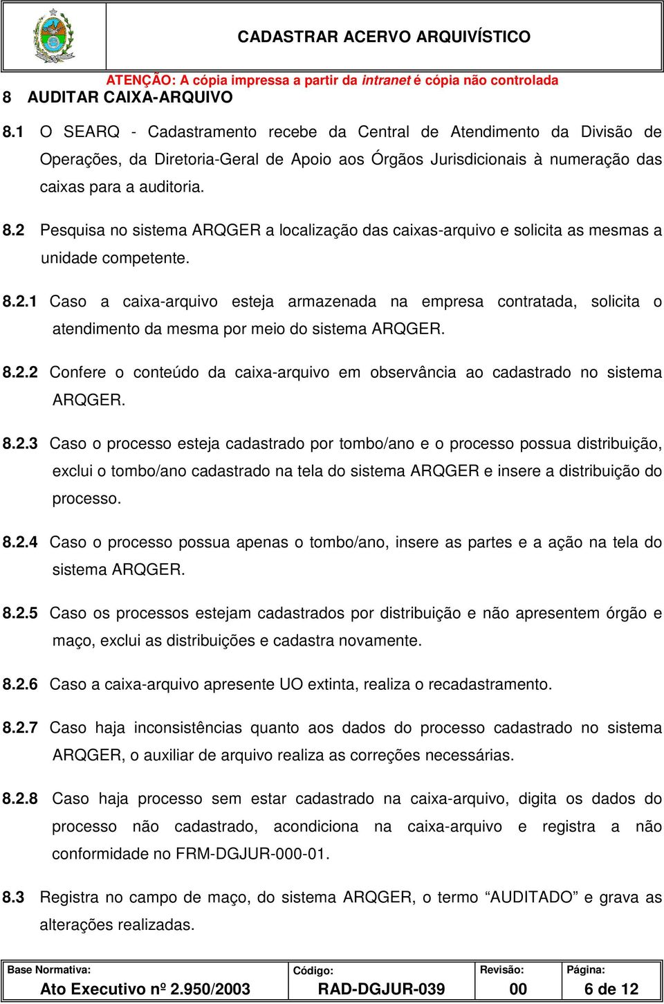 2 Pesquisa no sistema ARQGER a localização das caixas-arquivo e solicita as mesmas a unidade competente. 8.2.1 Caso a caixa-arquivo esteja armazenada na empresa contratada, solicita o atendimento da mesma por meio do sistema ARQGER.