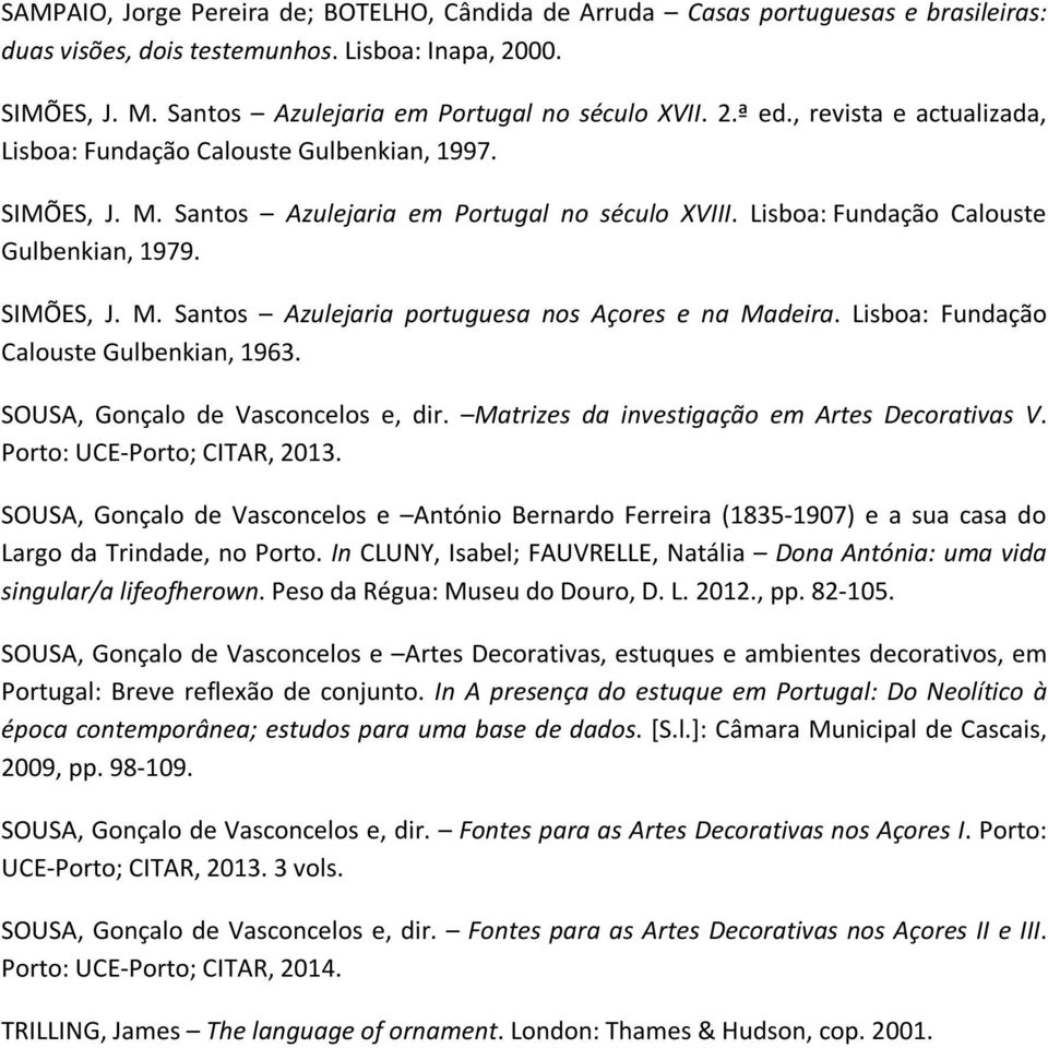 Lisboa: Fundação Calouste Gulbenkian, 1963. SOUSA, Gonçalo de Vasconcelos e, dir. Matrizes da investigação em Artes Decorativas V. Porto: UCE-Porto; CITAR, 2013.