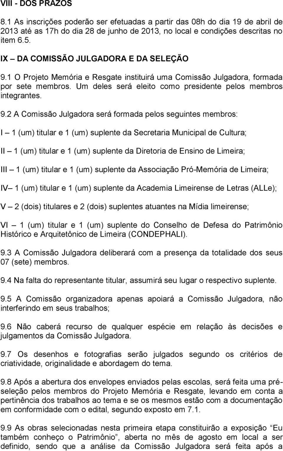 1 O Projeto Memória e Resgate instituirá uma Comissão Julgadora, formada por sete membros. Um deles será eleito como presidente pelos membros integrantes. 9.