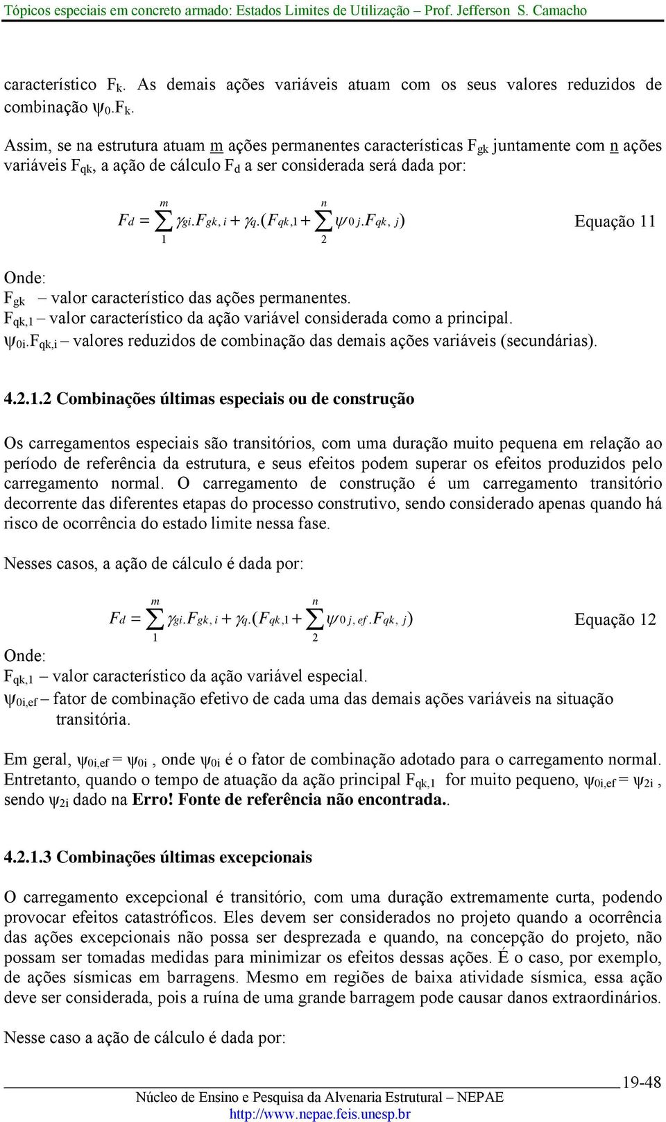 F qk,i valores reuzios e combinação as emais ações variáveis (secunárias). 4..1.
