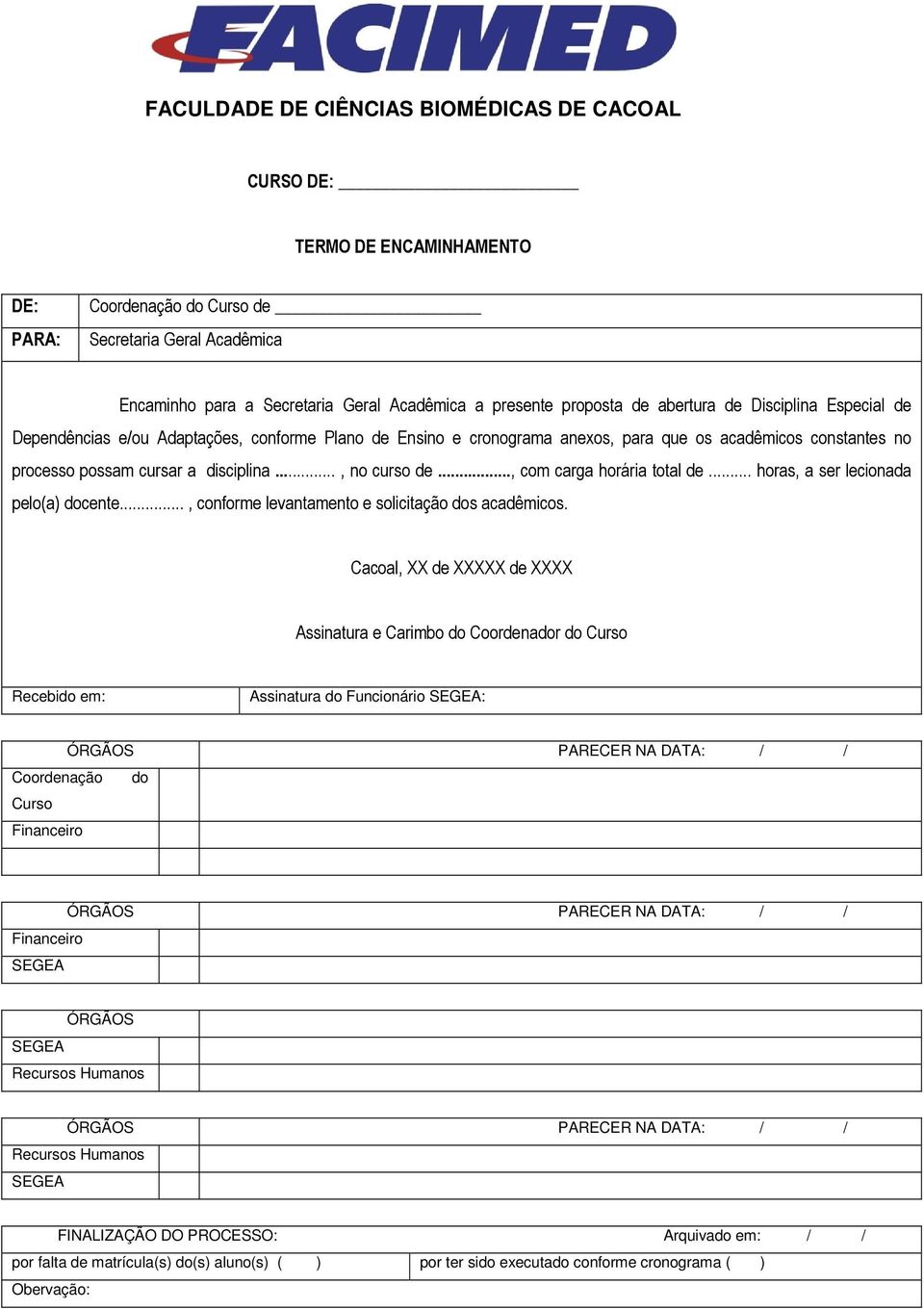 .., no curso de..., com carga horária total de... horas, a ser lecionada pelo(a) docente..., conforme levantamento e solicitação dos acadêmicos.