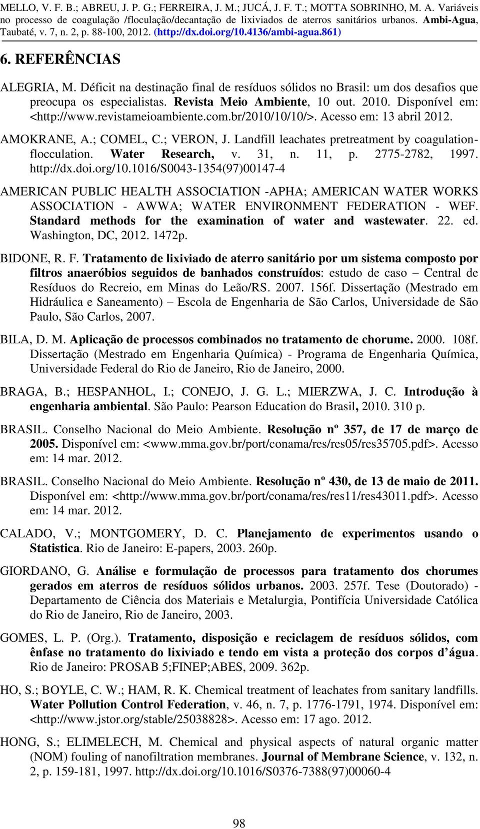 2775-2782, 1997. http://dx.doi.org/10.1016/s0043-1354(97)00147-4 AMERICAN PUBLIC HEALTH ASSOCIATION -APHA; AMERICAN WATER WORKS ASSOCIATION - AWWA; WATER ENVIRONMENT FEDERATION - WEF.