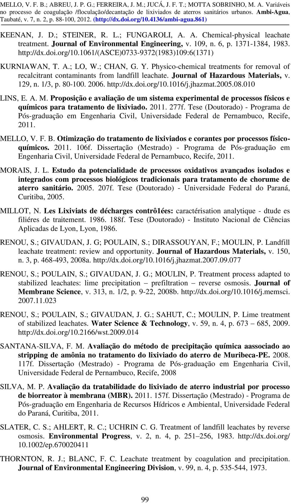 Journal of Hazardous Materials, v. 129, n. 1/3, p. 80-100. 2006. http://dx.doi.org/10.1016/j.jhazmat.2005.08.010 LINS, E. A. M. Proposição e avaliação de um sistema experimental de processos físicos e químicos para tratamento de lixiviado.