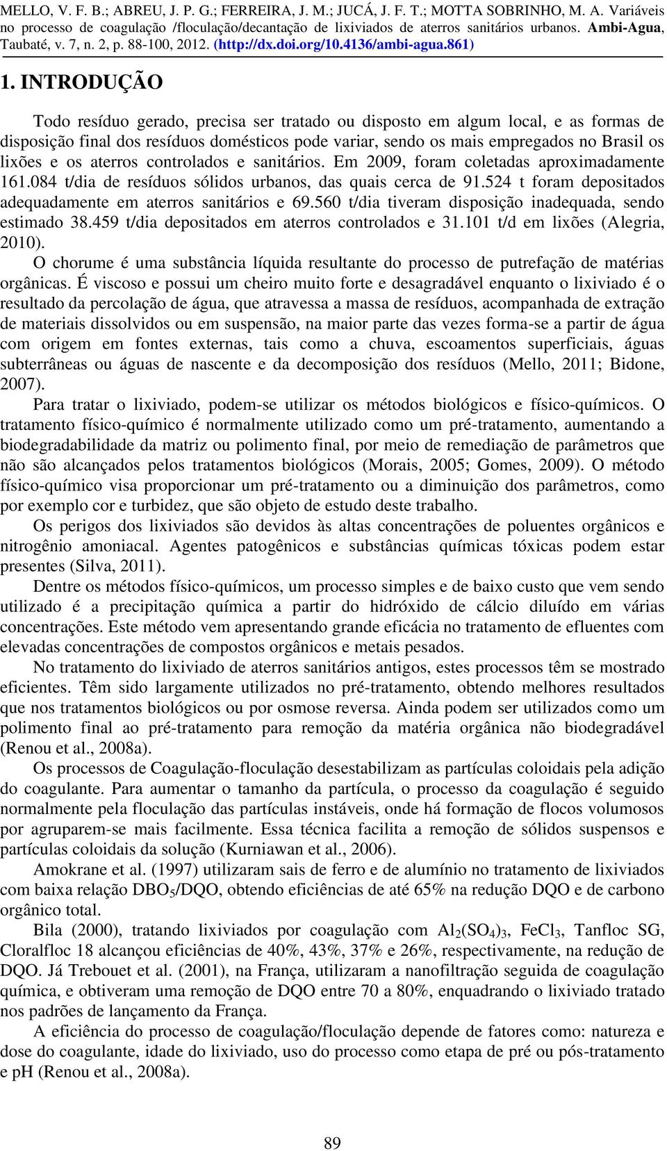 524 t foram depositados adequadamente em aterros sanitários e 69.560 t/dia tiveram disposição inadequada, sendo estimado 38.459 t/dia depositados em aterros controlados e 31.