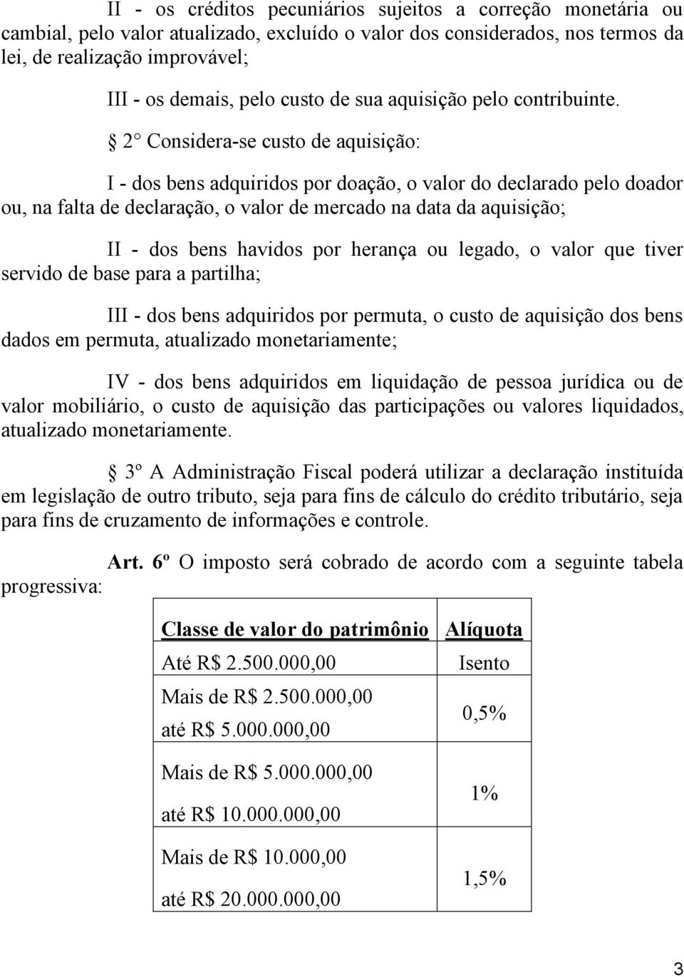 2 Considera-se custo de aquisição: I - dos bens adquiridos por doação, o valor do declarado pelo doador ou, na falta de declaração, o valor de mercado na data da aquisição; II - dos bens havidos por