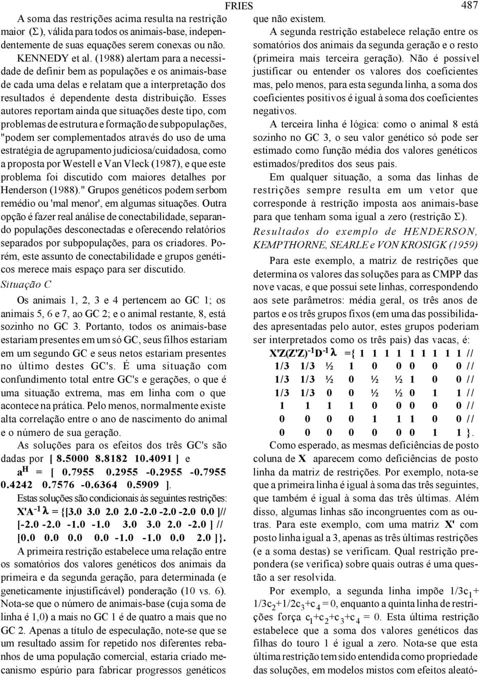 Esses utores reportm ind que situções deste tipo, com problems de estrutur e formção de subpopulções, "podem ser complementdos trvés do uso de um estrtégi de grupmento judicios/cuiddos, como propost