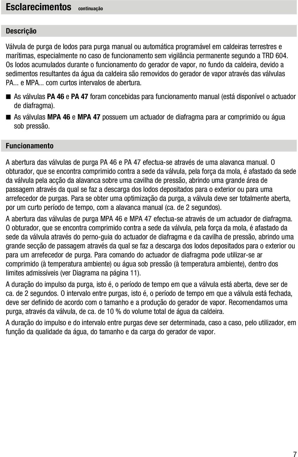 Os lodos acumulados durante o funcionamento do gerador de vapor, no fundo da caldeira, devido a sedimentos resultantes da água da caldeira são removidos do gerador de vapor através das válvulas PA.