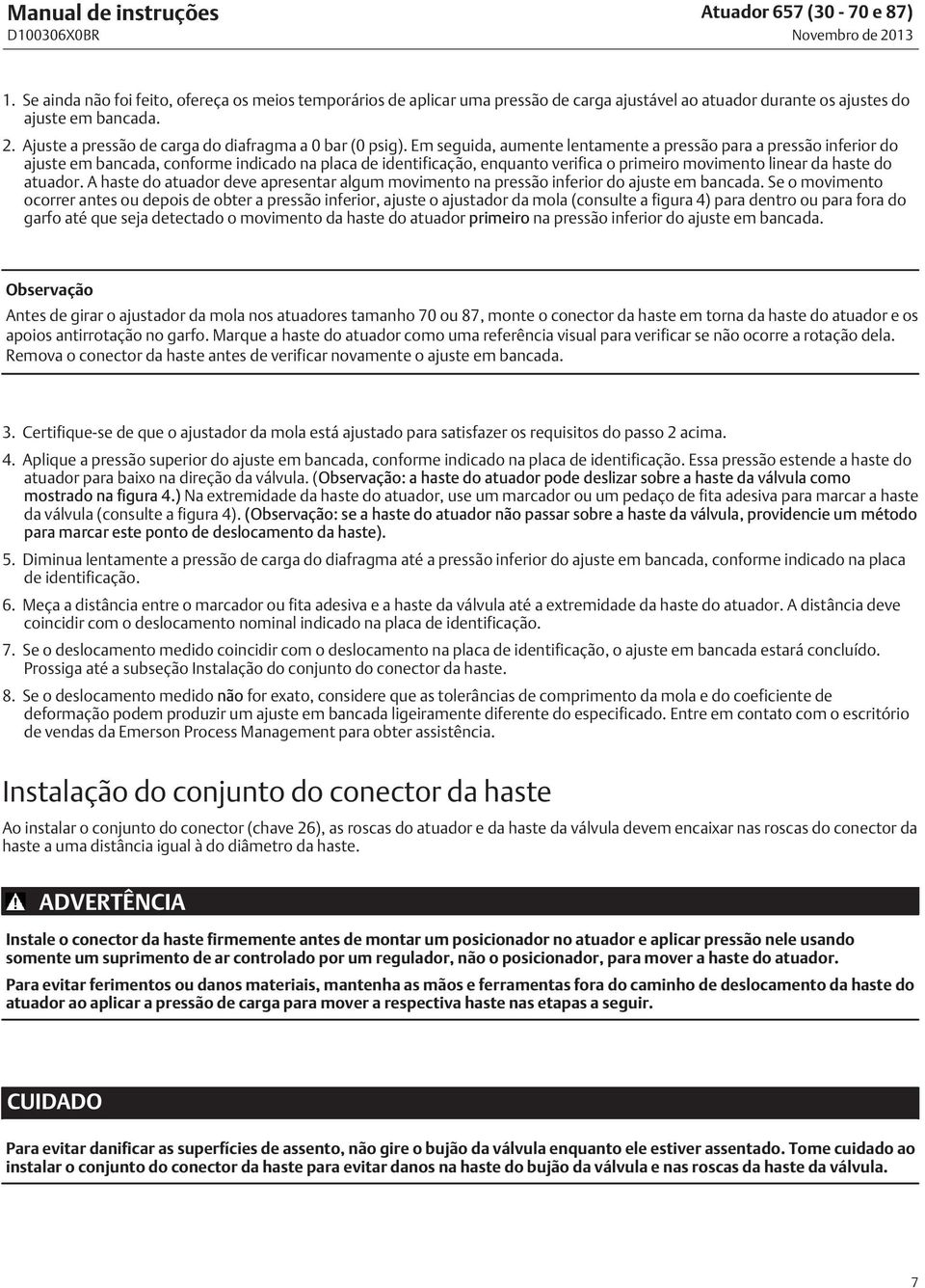 Em seguida, aumente lentamente a pressão para a pressão inferior do ajuste em bancada, conforme indicado na placa de identificação, enquanto verifica o primeiro movimento linear da haste do atuador.