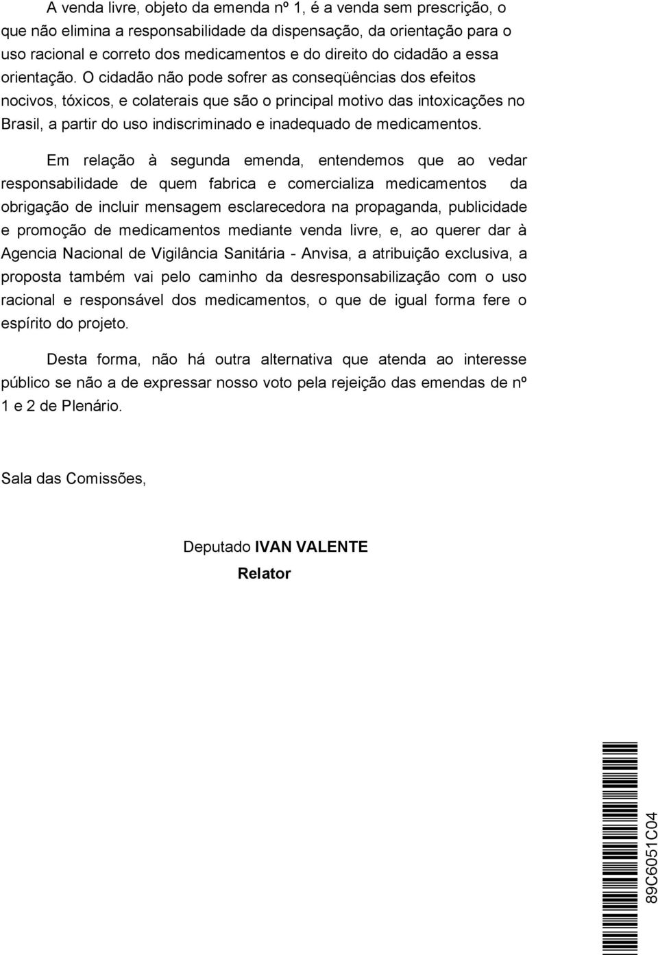 O cidadão não pode sofrer as conseqüências dos efeitos nocivos, tóxicos, e colaterais que são o principal motivo das intoxicações no Brasil, a partir do uso indiscriminado e inadequado de