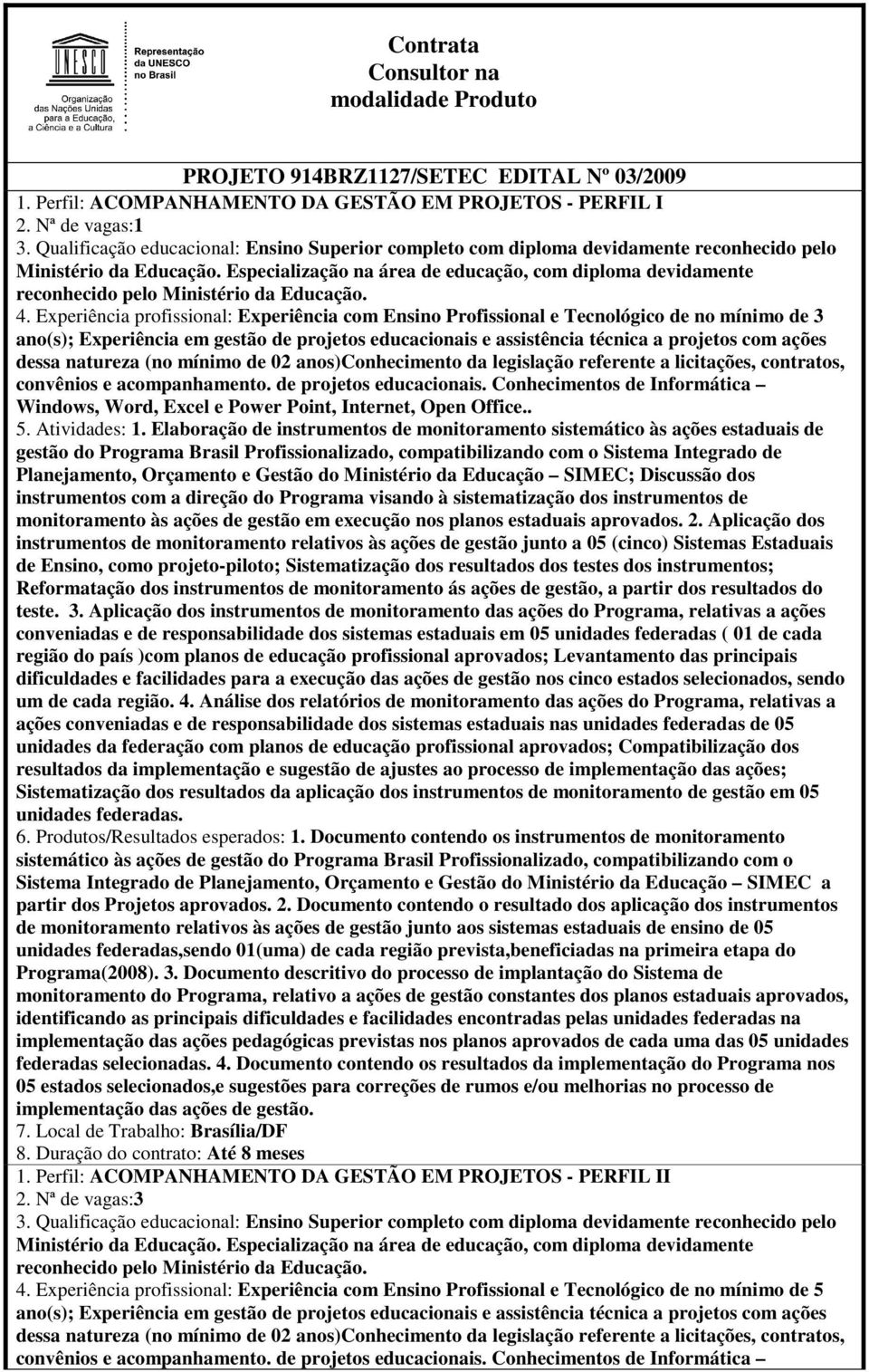 Experiência profissional: Experiência com Ensino Profissional e Tecnológico de no mínimo de 3 ano(s); Experiência em gestão de projetos educacionais e assistência técnica a projetos com ações dessa