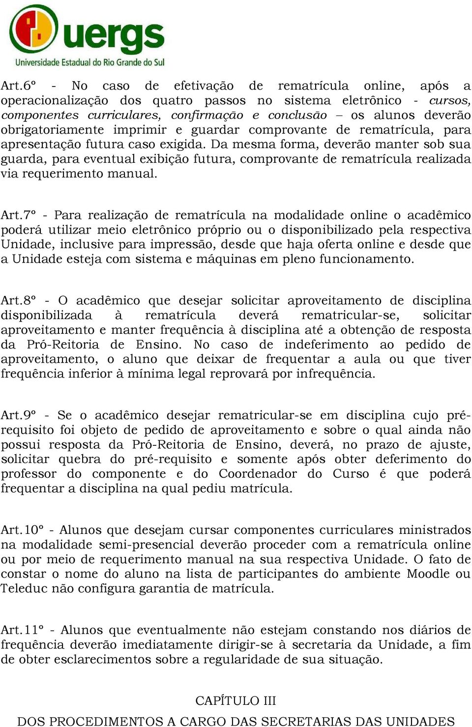 Da mesma forma, deverão manter sob sua guarda, para eventual exibição futura, comprovante de rematrícula realizada via requerimento manual. Art.