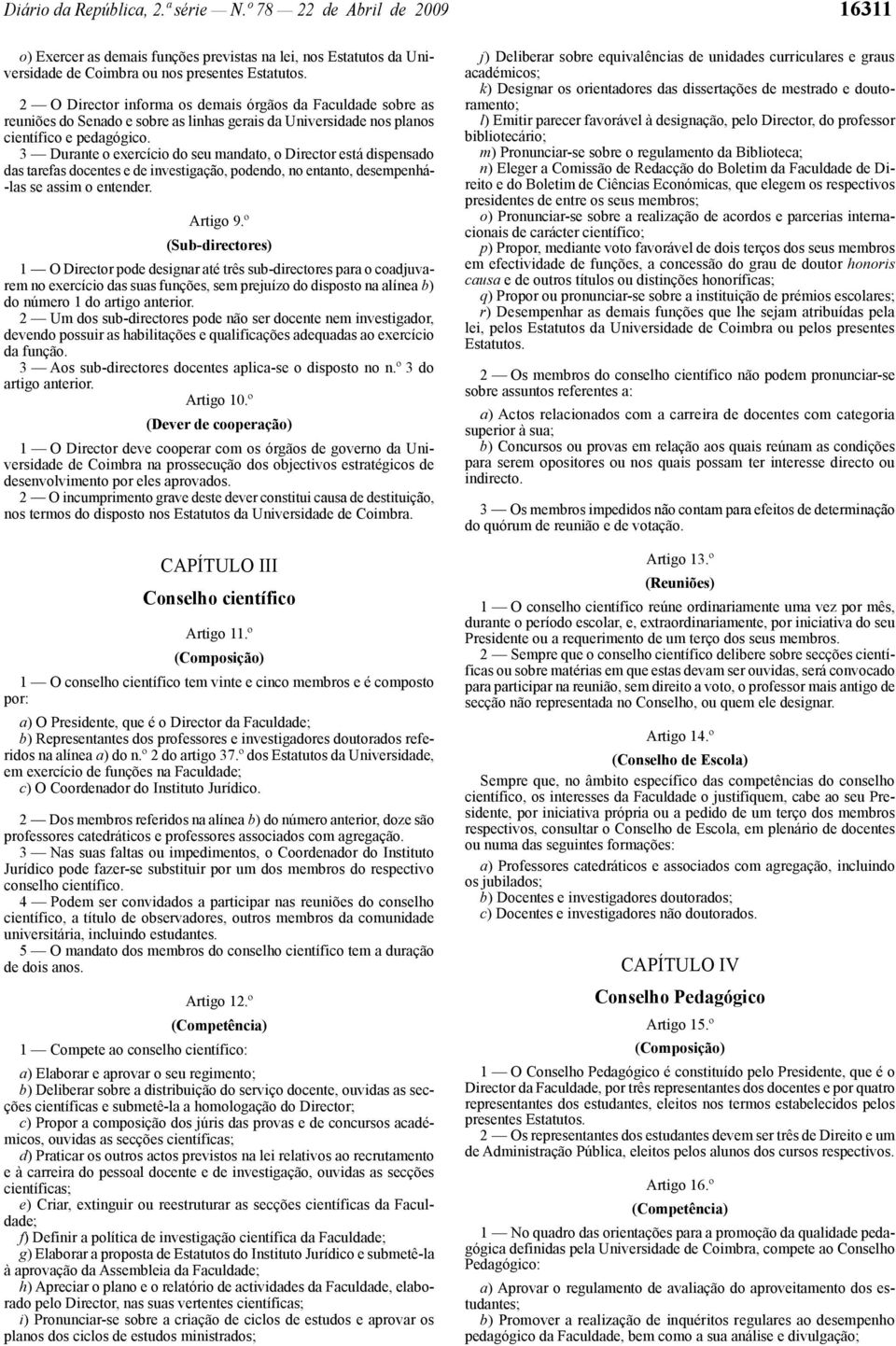 3 Durante o exercício do seu mandato, o Director está dispensado das tarefas docentes e de investigação, podendo, no entanto, desempenhá- -las se assim o entender. Artigo 9.