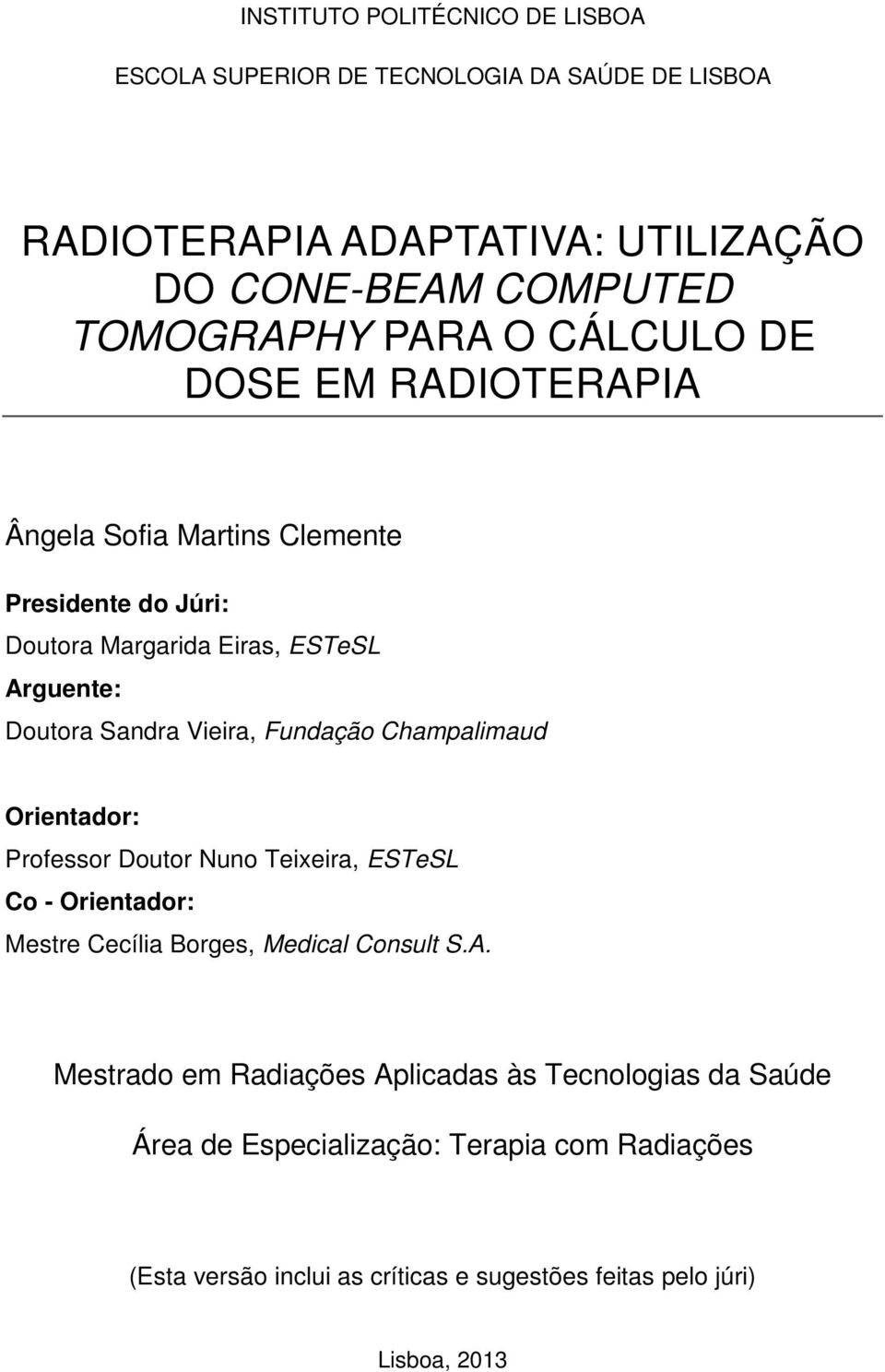 Fundação Champalimaud Orientador: Professor Doutor Nuno Teixeira, ESTeSL Co - Orientador: Mestre Cecília Borges, Medical Consult S.A.