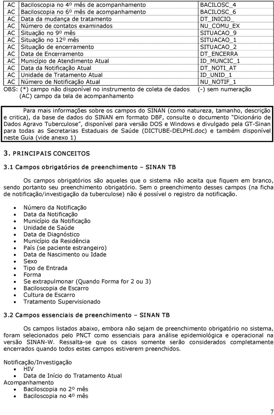 disponível no instrumento de coleta de dados (AC) campo da tela de acompanhamento BACILOSC_4 BACILOSC_6 DT_INICIO_ NU_COMU_EX SITUACAO_9 SITUACAO_1 SITUACAO_2 DT_ENCERRA ID_MUNCIC_1 DT_NOTI_AT