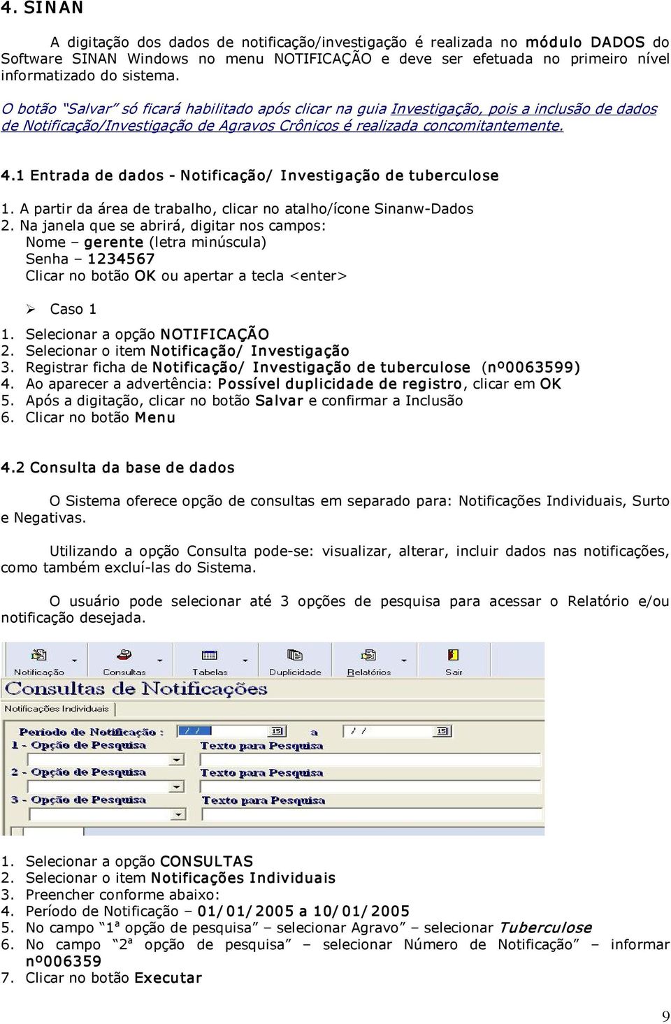 1 Entrada de dados Notificação/ Investigação de tuberculose 1. A partir da área de trabalho, clicar no atalho/ícone Sinanw Dados 2.