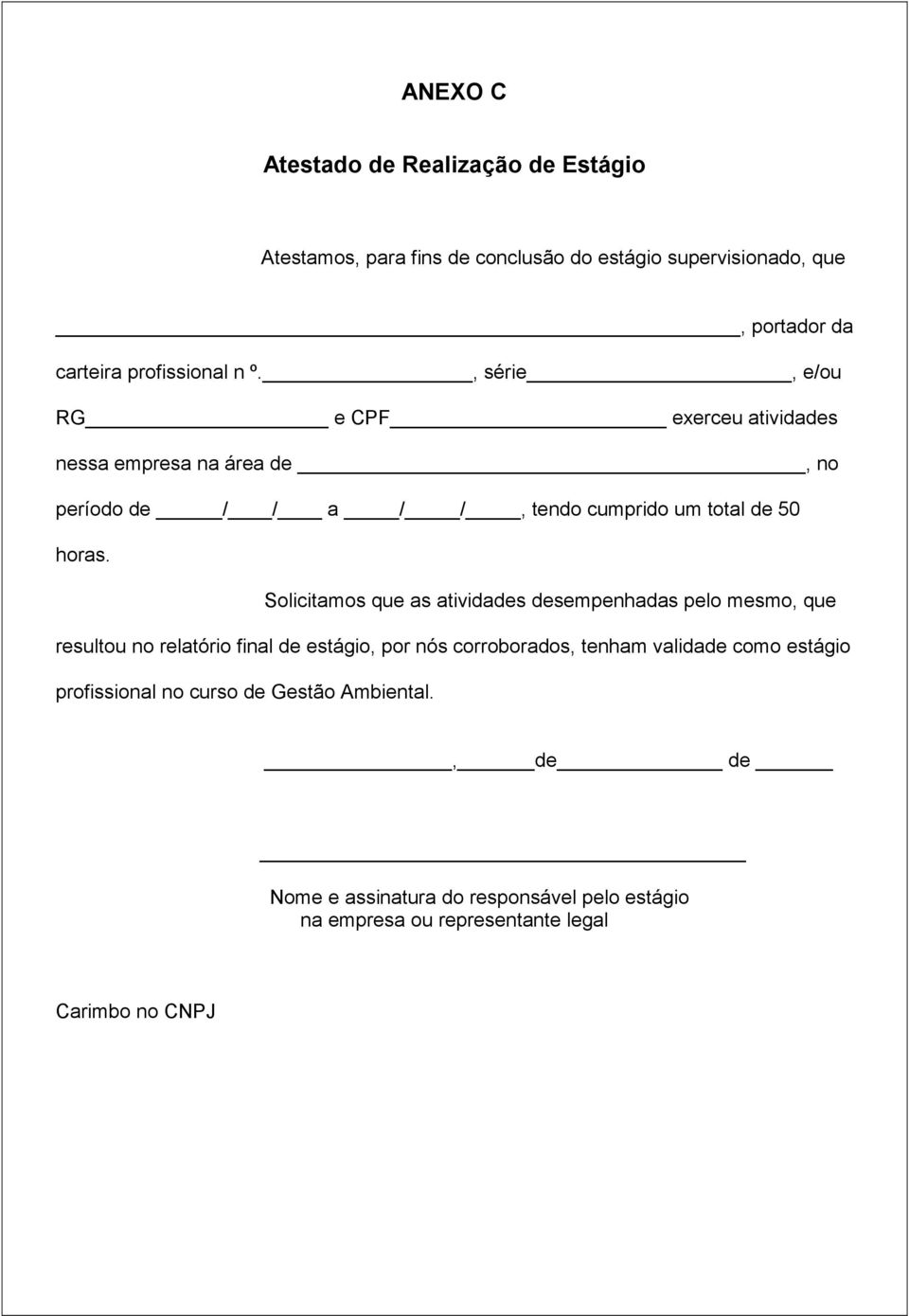 Solicitamos que as atividades desempenhadas pelo mesmo, que resultou no relatório final de estágio, por nós corroborados, tenham validade como