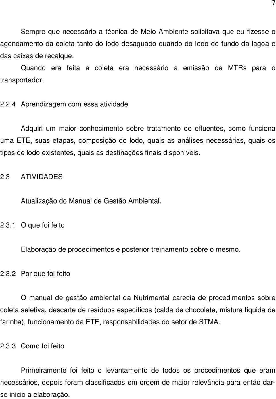 2.4 Aprendizagem com essa atividade Adquiri um maior conhecimento sobre tratamento de efluentes, como funciona uma ETE, suas etapas, composição do lodo, quais as análises necessárias, quais os tipos