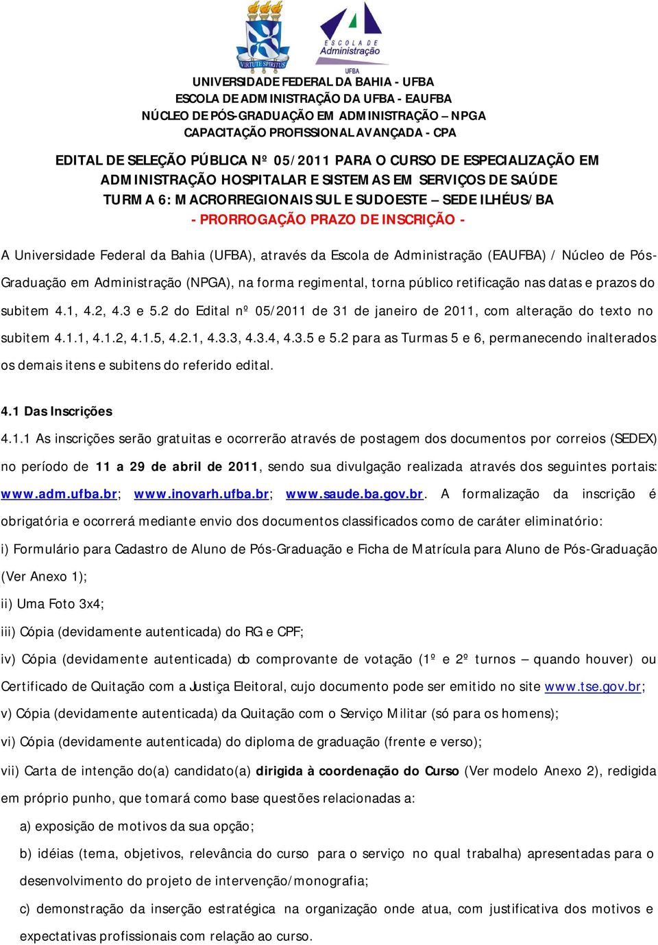 Federal da Bahia (UFBA), através da Escola de Administração (EAUFBA) / Núcleo de Pós- Graduação em Administração (NPGA), na forma regimental, torna público retificação nas datas e prazos do subitem 4.