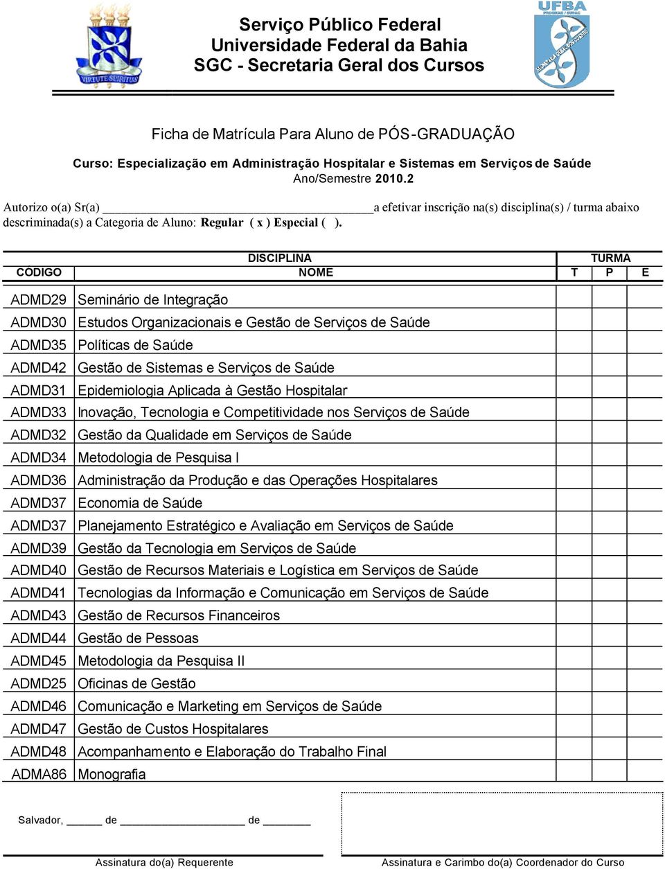 DISCIPLINA CÓDIGO NOME T P E ADMD29 Seminário de Integração ADMD30 Estudos Organizacionais e Gestão de Serviços de Saúde ADMD35 Políticas de Saúde ADMD42 Gestão de Sistemas e Serviços de Saúde ADMD31