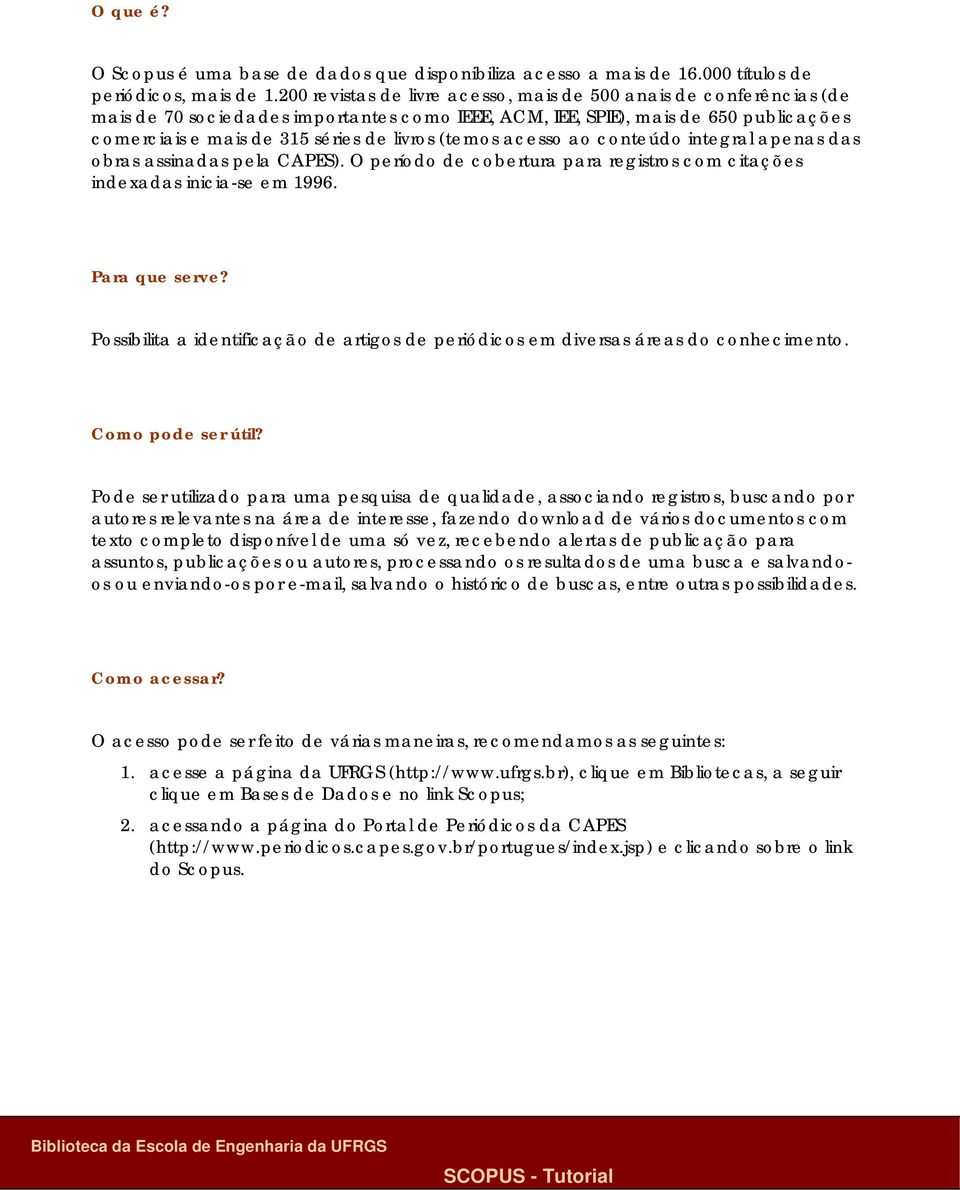 (temos acesso ao conteúdo integral apenas das obras assinadas pela CAPES). O período de cobertura para registros com citações indexadas inicia-se em 1996. Para que serve?