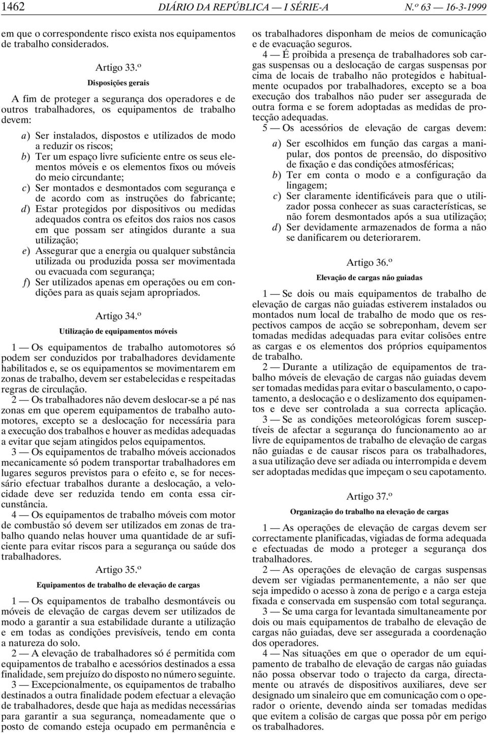 b) Ter um espaço livre suficiente entre os seus elementos móveis e os elementos fixos ou móveis do meio circundante; c) Ser montados e desmontados com segurança e de acordo com as instruções do