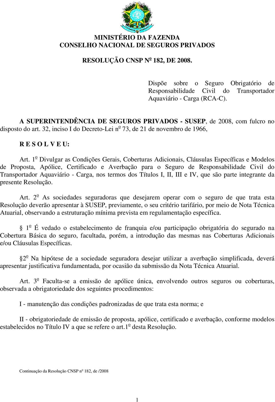 1 o Divulgar as Condições Gerais, Coberturas Adicionais, Cláusulas Específicas e Modelos de Proposta, Apólice, Certificado e Averbação para o Seguro de Responsabilidade Civil do Transportador