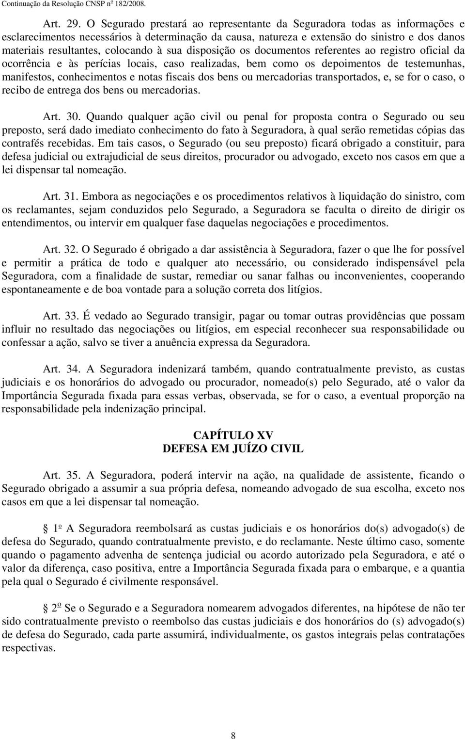 colocando à sua disposição os documentos referentes ao registro oficial da ocorrência e às perícias locais, caso realizadas, bem como os depoimentos de testemunhas, manifestos, conhecimentos e notas