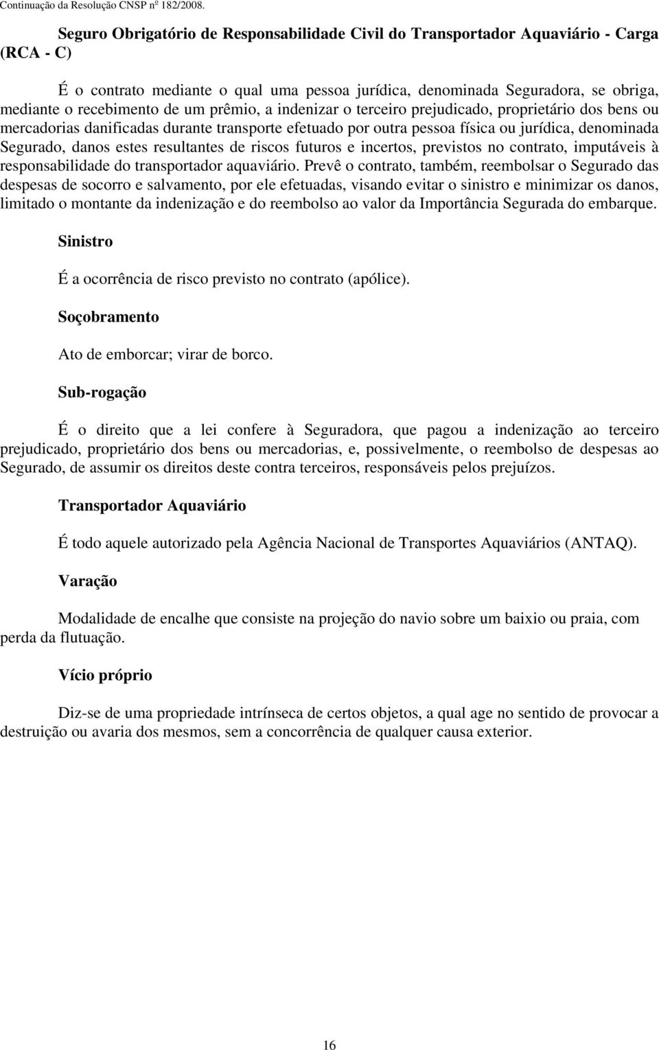 resultantes de riscos futuros e incertos, previstos no contrato, imputáveis à responsabilidade do transportador aquaviário.