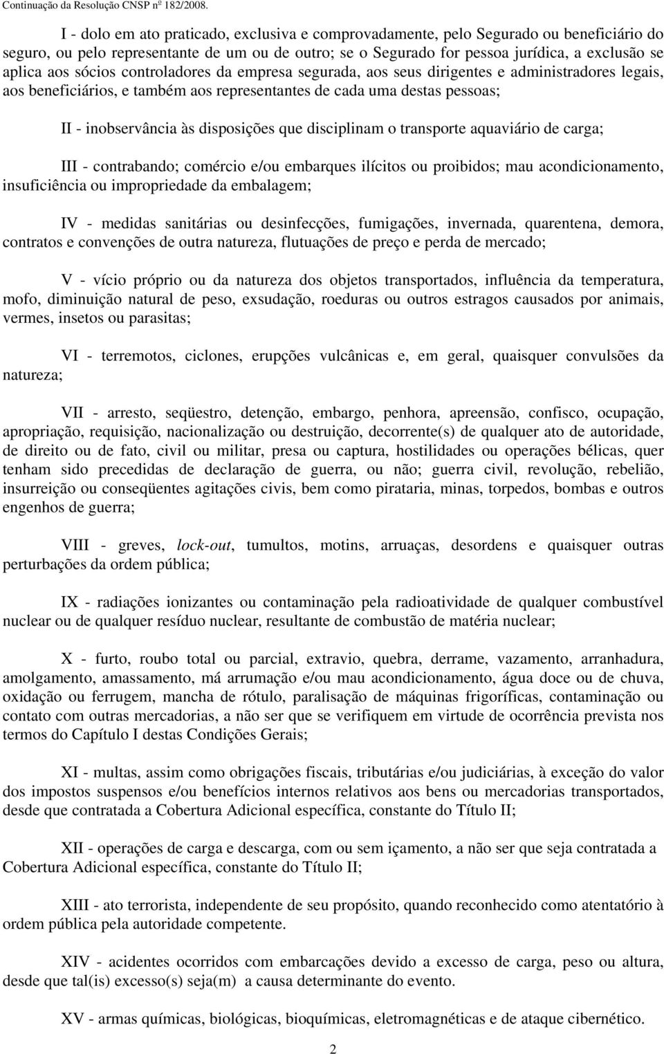 que disciplinam o transporte aquaviário de carga; III - contrabando; comércio e/ou embarques ilícitos ou proibidos; mau acondicionamento, insuficiência ou impropriedade da embalagem; IV - medidas