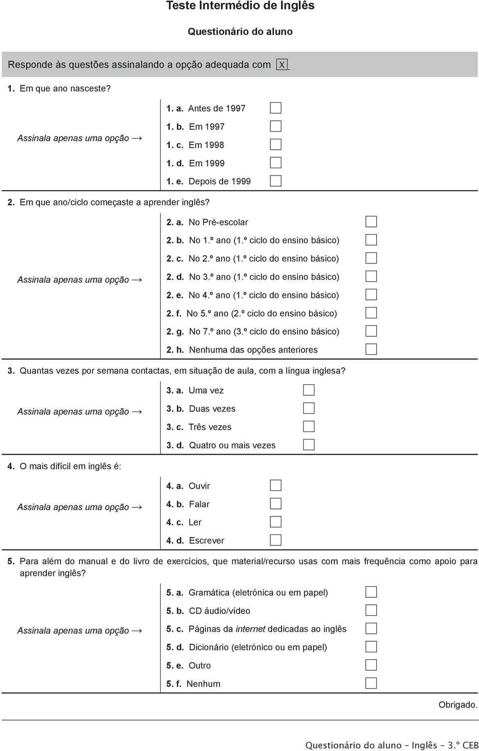 º ano (1.º ciclo do ensino básico) 2. f. No 5.º ano (2.º ciclo do ensino básico) 2. g. No 7.º ano (3.º ciclo do ensino básico) 2. h. Nenhuma das opções anteriores 3.