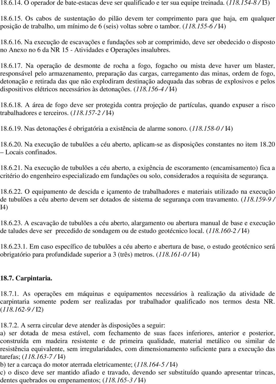 Na execução de escavações e fundações sob ar comprimido, deve ser obedecido o disposto no Anexo no 6 da NR 15 - Atividades e Operações insalubres. 18.6.17.