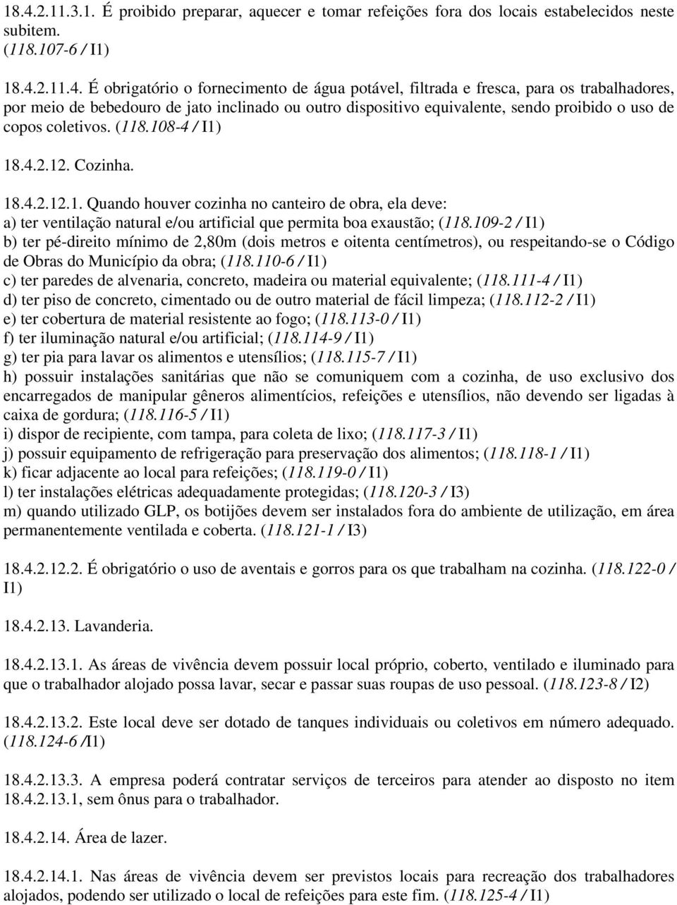 8.108-4 / I1) 18.4.2.12. Cozinha. 18.4.2.12.1. Quando houver cozinha no canteiro de obra, ela deve: a) ter ventilação natural e/ou artificial que permita boa exaustão; (118.