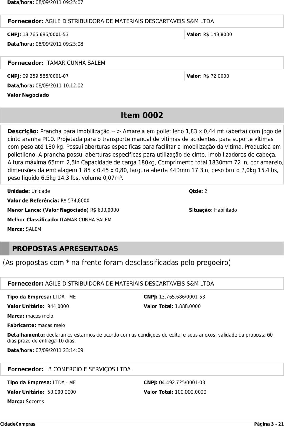 aranha PI10. Projetada para o transporte manual de vitimas de acidentes. para suporte vítimas com peso até 180 kg. Possui aberturas especificas para facilitar a imobilização da vitima.