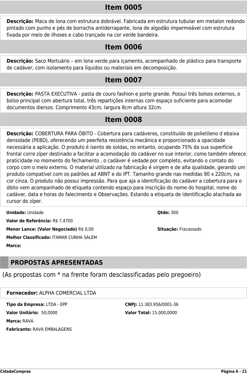 bandeira. Item 0006 Descrição: Saco Mortuário em lona verde para içamento, acompanhado de plástico para transporte de cadáver, com isolamento para líquidos ou materiais em decomposição.