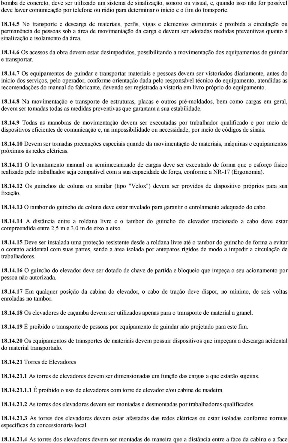 5 No transporte e descarga de materiais, perfis, vigas e elementos estruturais é proibida a circulação ou permanência de pessoas sob a área de movimentação da carga e devem ser adotadas medidas