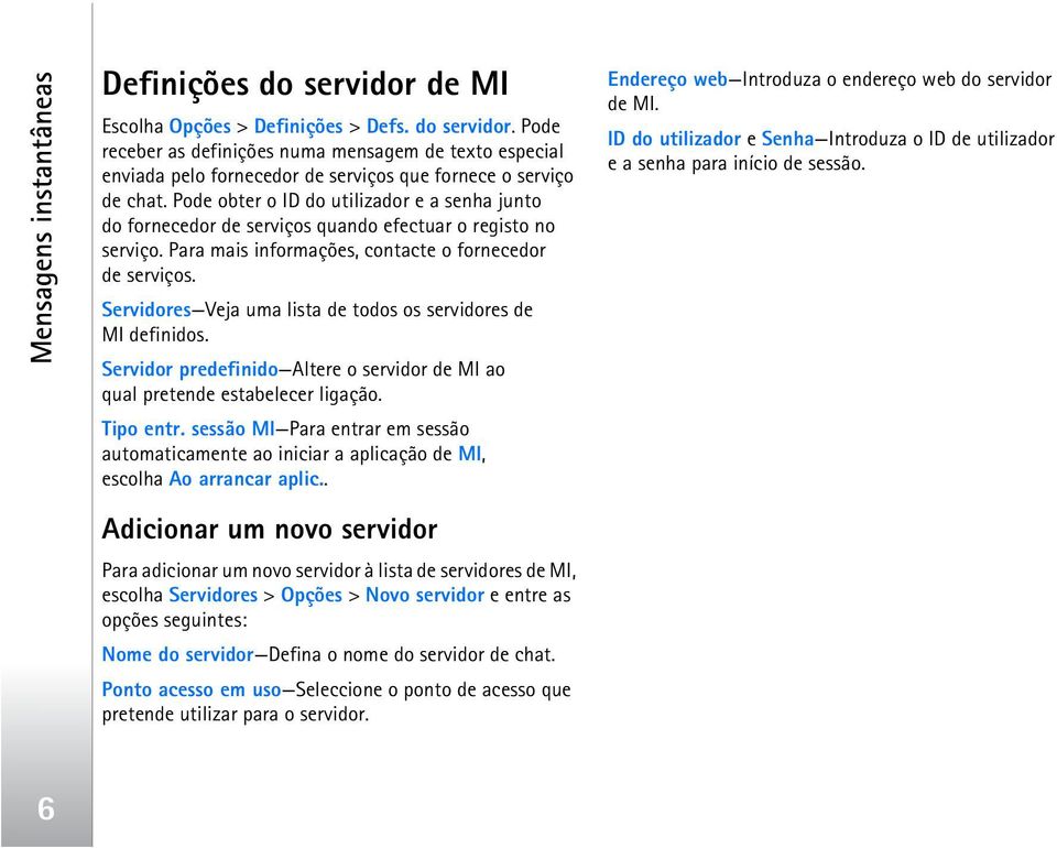 Servidores Veja uma lista de todos os servidores de MI definidos. Servidor predefinido Altere o servidor de MI ao qual pretende estabelecer ligação. Tipo entr.