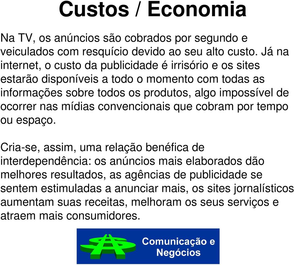 impossível de ocorrer nas mídias convencionais que cobram por tempo ou espaço.