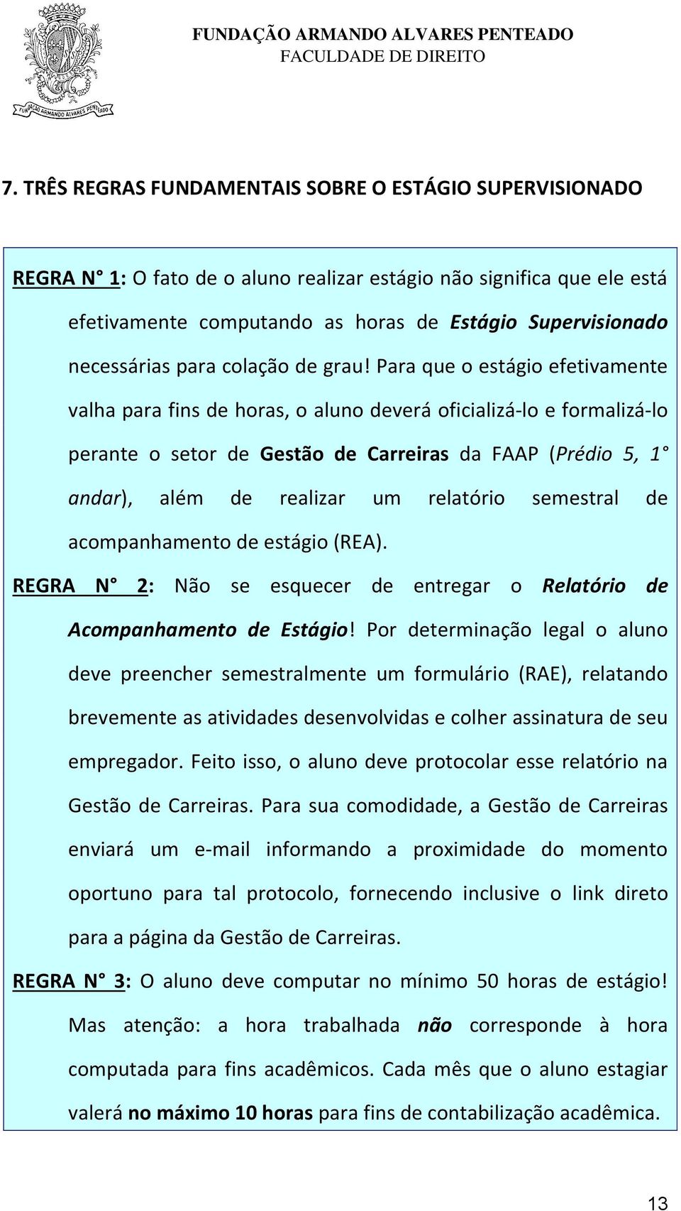 Para que o estágio efetivamente valha para fins de horas, o aluno deverá oficializá-lo e formalizá-lo perante o setor de Gestão de Carreiras da FAAP (Prédio 5, 1 andar), além de realizar um relatório