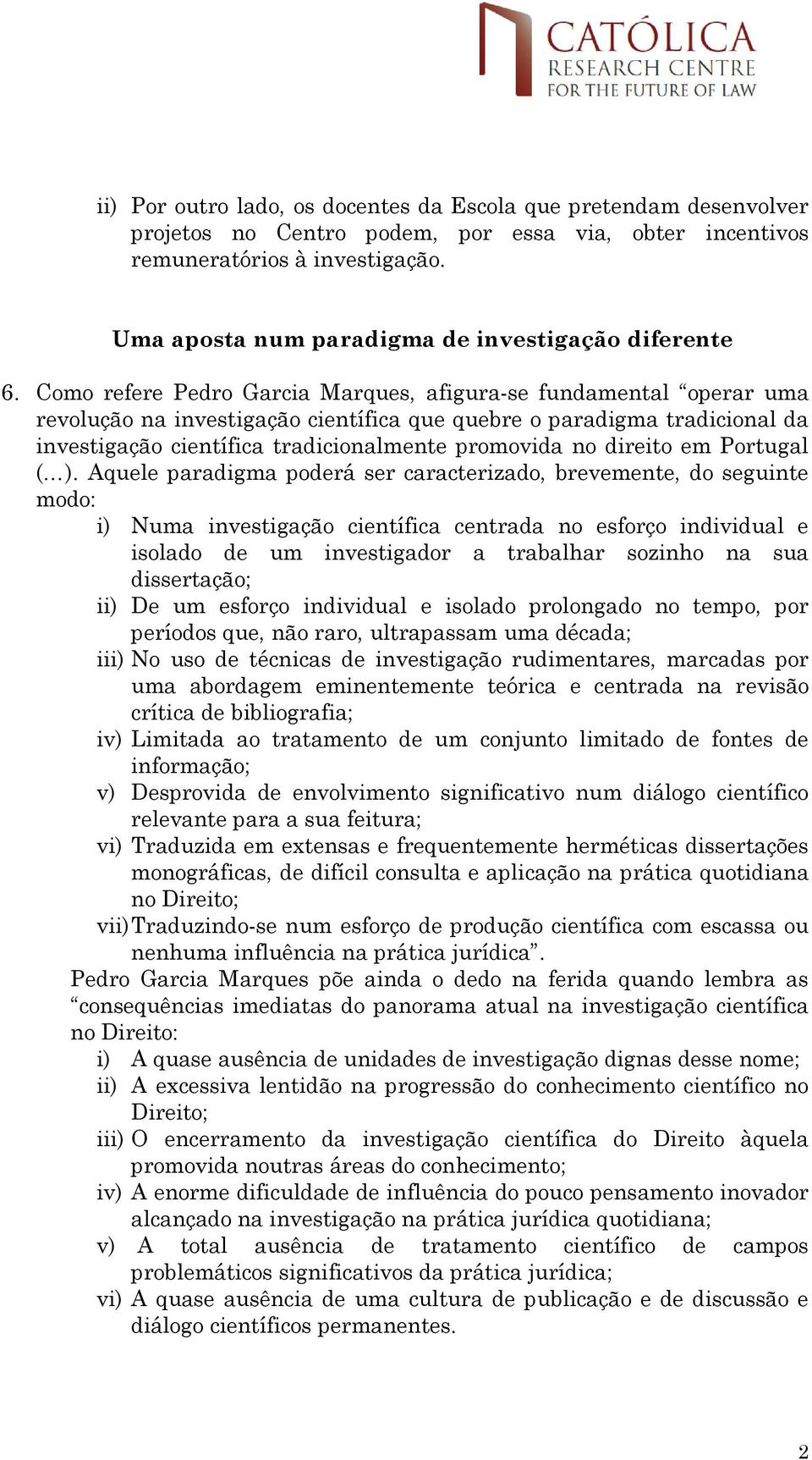 Como refere Pedro Garcia Marques, afigura-se fundamental operar uma revolução na investigação científica que quebre o paradigma tradicional da investigação científica tradicionalmente promovida no