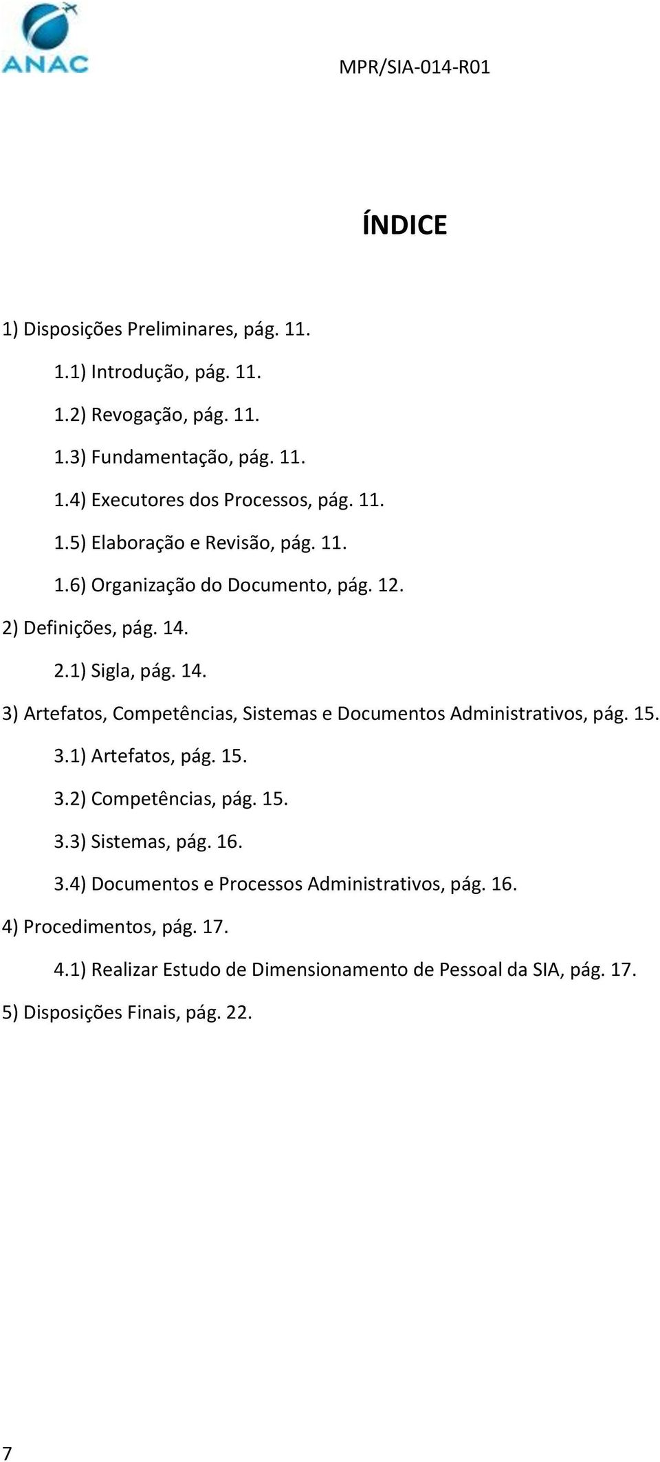 2.1) Sigla, pág. 14. 3) Artefatos, Competências, Sistemas e Documentos Administrativos, pág. 15. 3.1) Artefatos, pág. 15. 3.2) Competências, pág. 15. 3.3) Sistemas, pág.