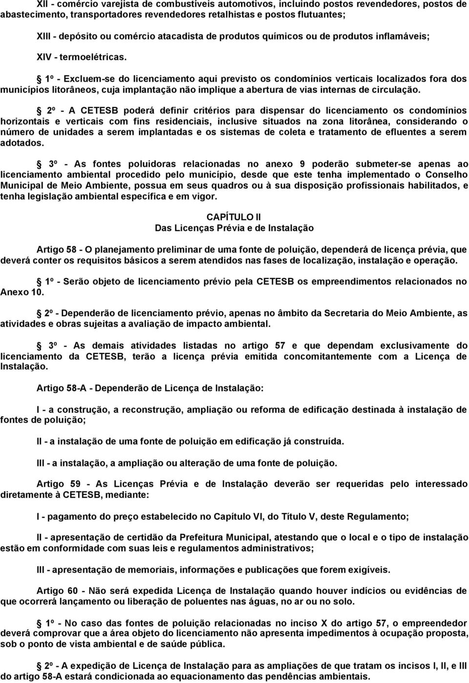 1º - Excluem-se do licenciamento aqui previsto os condomínios verticais localizados fora dos municípios litorâneos, cuja implantação não implique a abertura de vias internas de circulação.